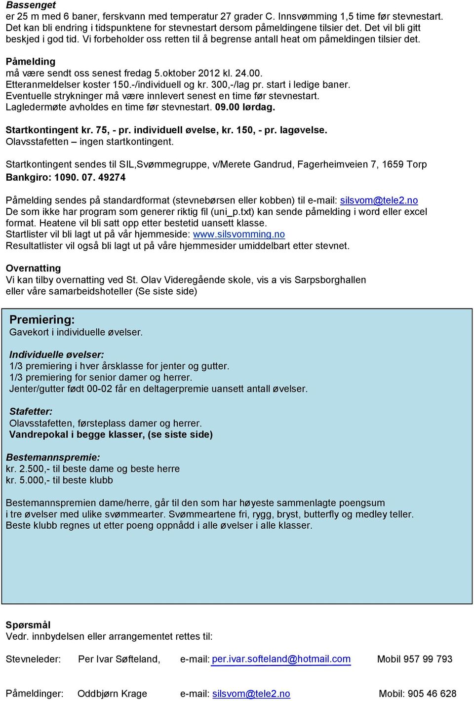 Etteranmeldelser koster 150.-/individuell og kr. 300,-/lag pr. start i ledige baner. Eventuelle strykninger må være innlevert senest en time før stevnestart.