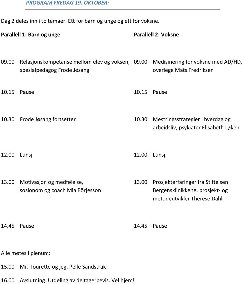 30 Mestringsstrategier i hverdag og arbeidsliv, psykiater Elisabeth Løken 12.00 Lunsj 12.00 Lunsj 13.00 Motivasjon og medfølelse, 13.
