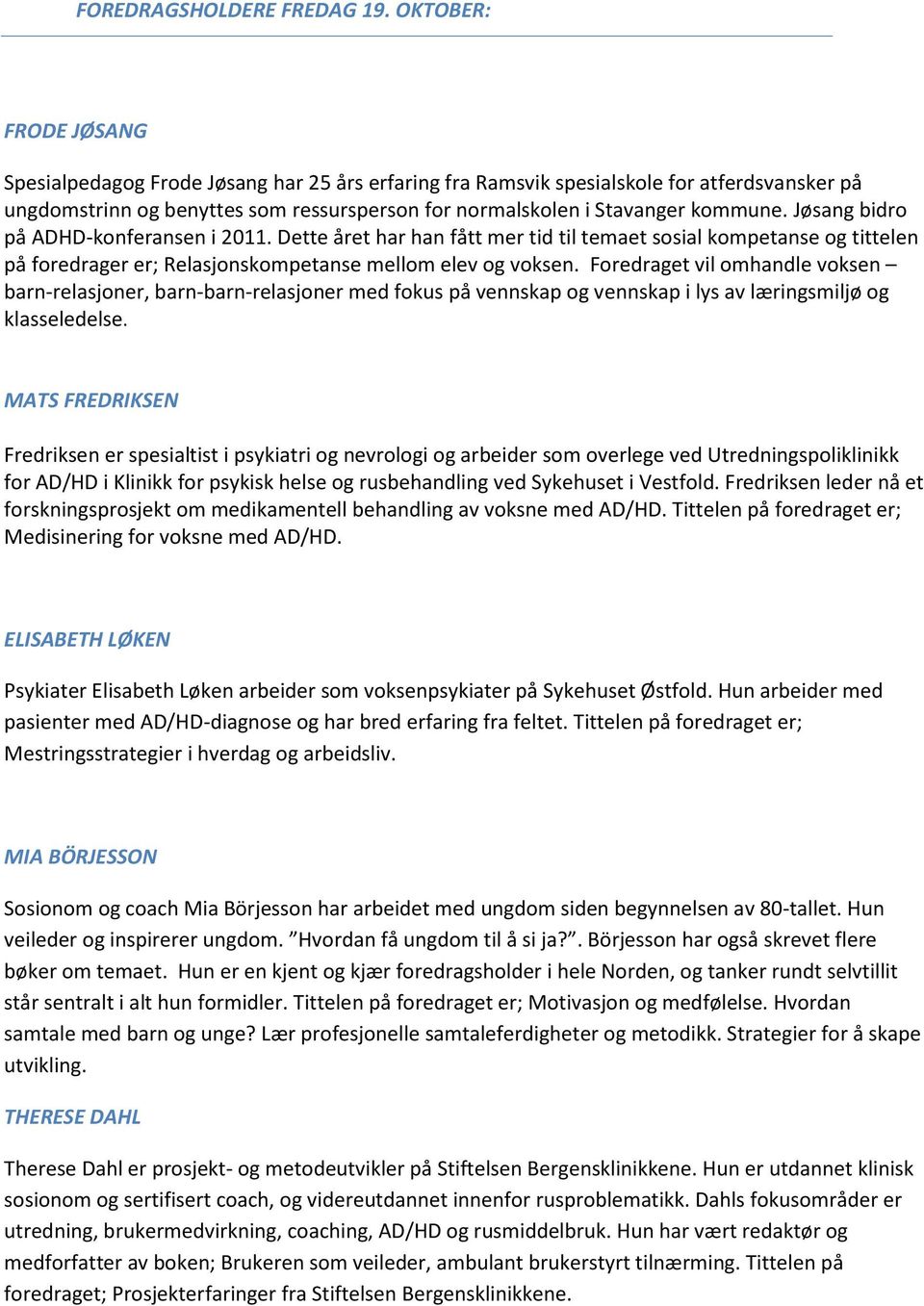 Jøsang bidro på ADHD-konferansen i 2011. Dette året har han fått mer tid til temaet sosial kompetanse og tittelen på foredrager er; Relasjonskompetanse mellom elev og voksen.