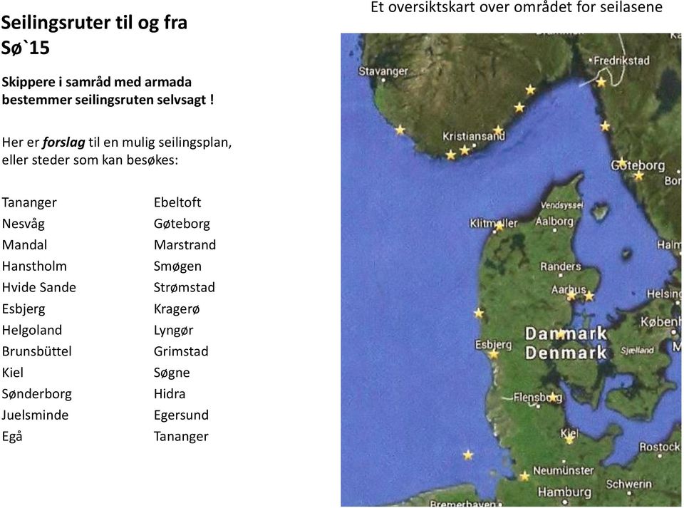 Her er forslag til en mulig seilingsplan, eller steder som kan besøkes: Tananger Nesvåg Mandal