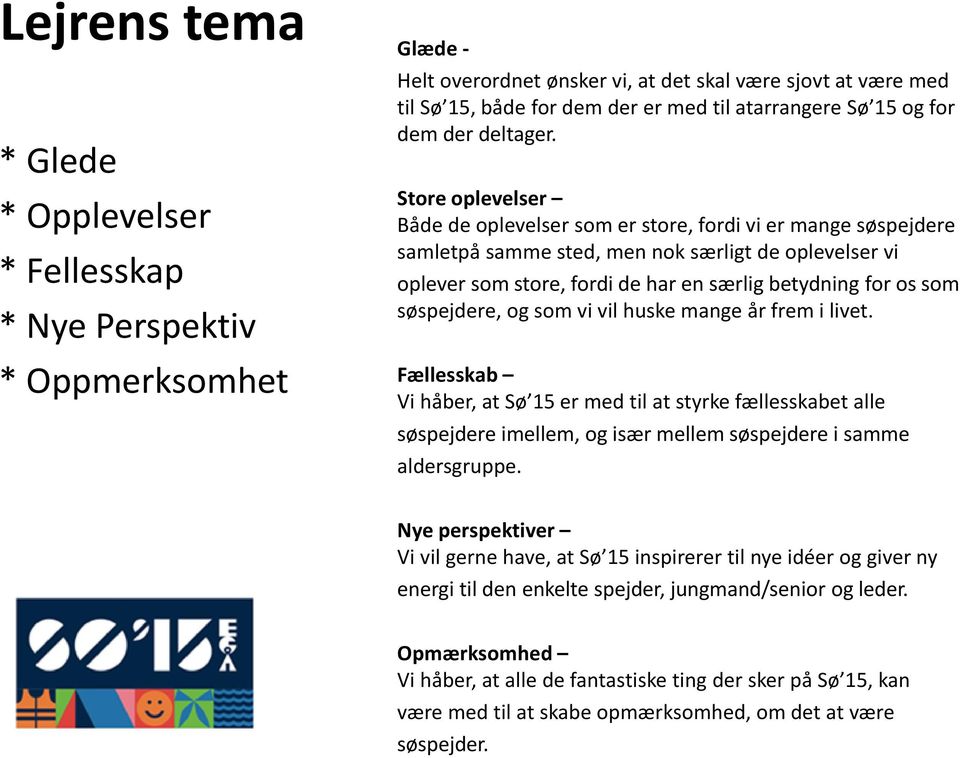 Store oplevelser Både de oplevelser som er store, fordi vi er mange søspejdere samletpå samme sted, men nok særligt de oplevelser vi oplever som store, fordi de har en særlig betydning for os som