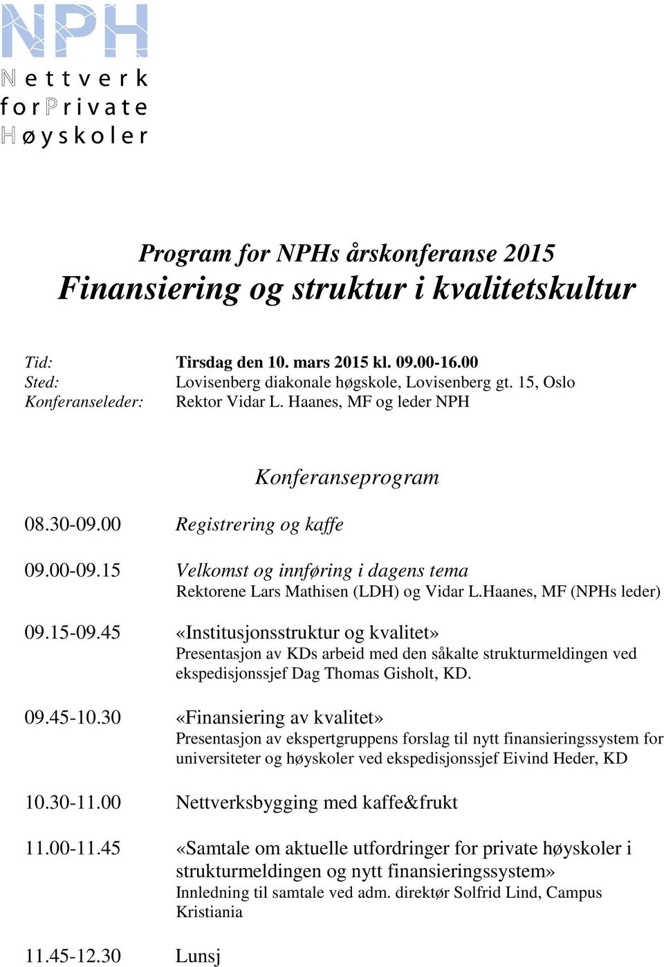 15 Velkomst og innføring i dagens tema Rektorene Lars Mathisen (LDH) og Vidar L.Haanes, MF (NPHs leder) 09.15-09.