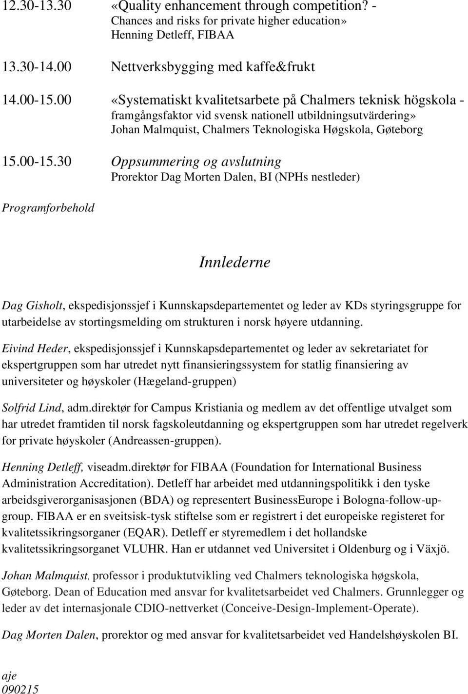 30 Oppsummering og avslutning Prorektor Dag Morten Dalen, BI (NPHs nestleder) Programforbehold Innlederne Dag Gisholt, ekspedisjonssjef i Kunnskapsdepartementet og leder av KDs styringsgruppe for