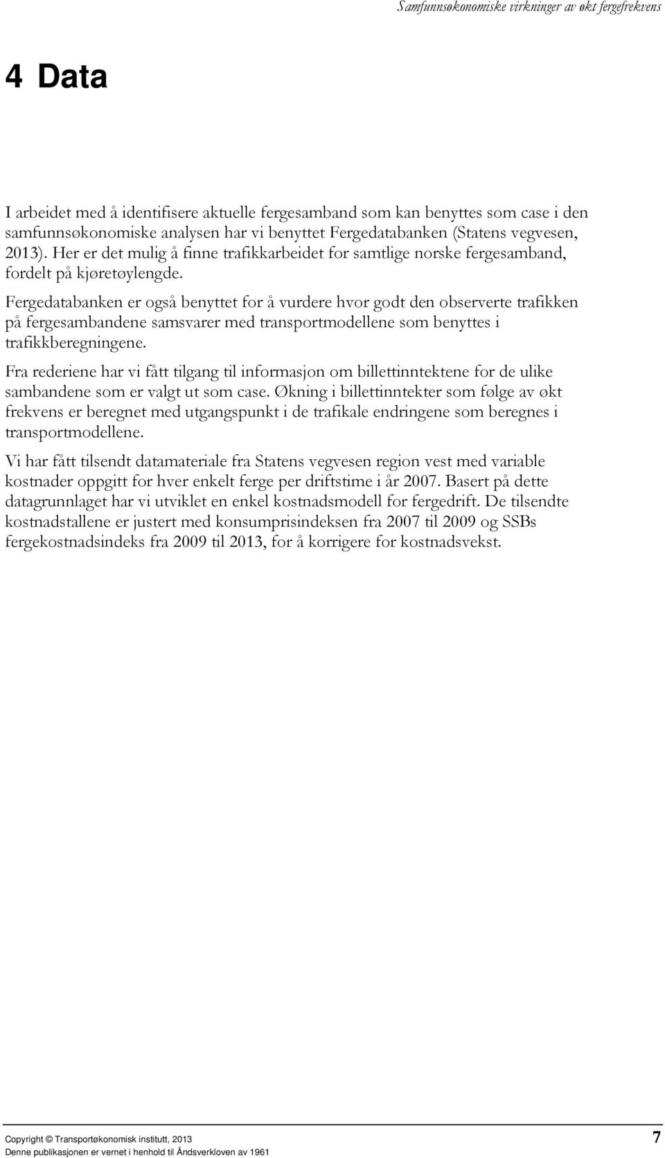 Fergedatabanken er også benyttet for å vurdere hvor godt den observerte trafikken på fergesambandene samsvarer med transportmodellene som benyttes i trafikkberegningene.