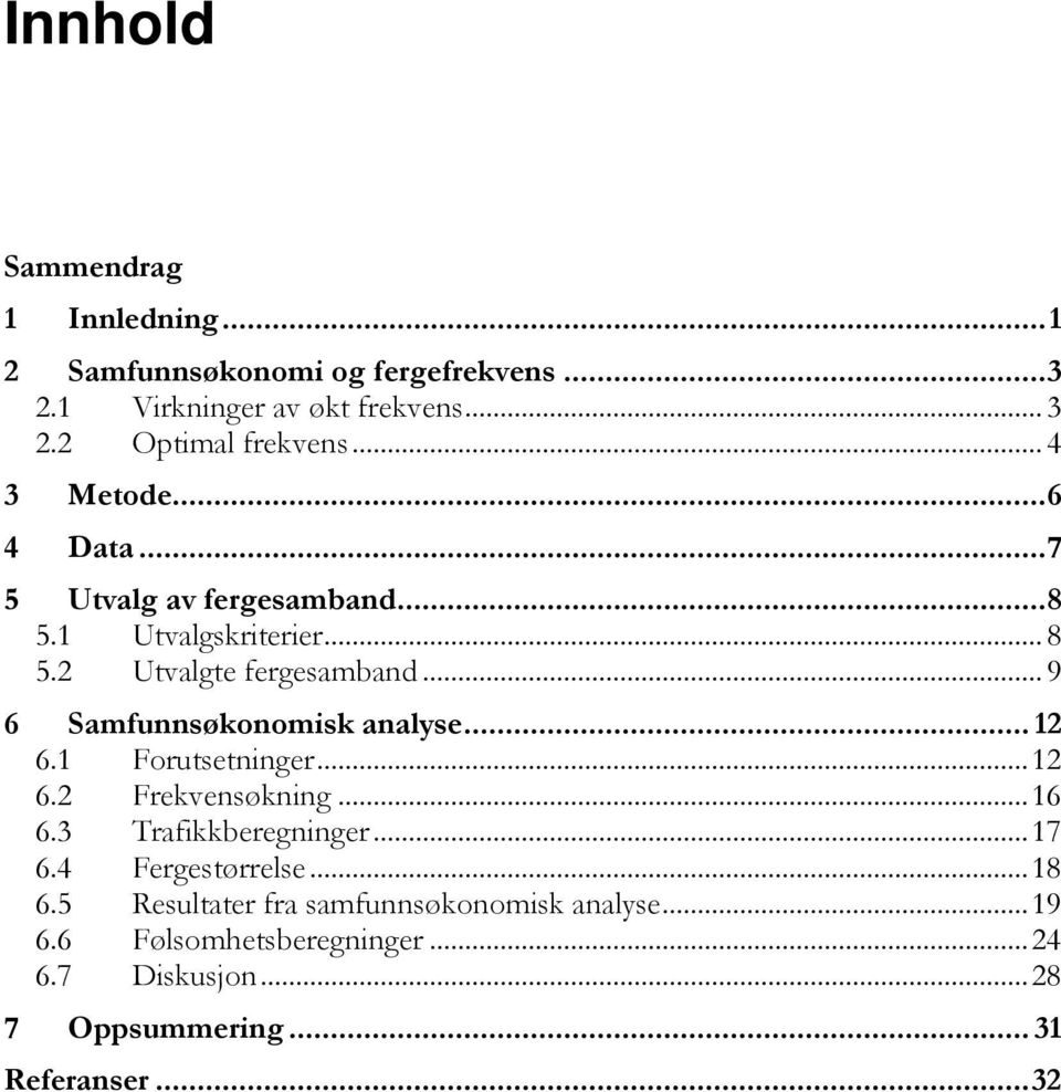 .. 9 6 Samfunnsøkonomisk analyse... 12 6.1 Forutsetninger... 12 6.2 Frekvensøkning... 16 6.3 Trafikkberegninger... 17 6.