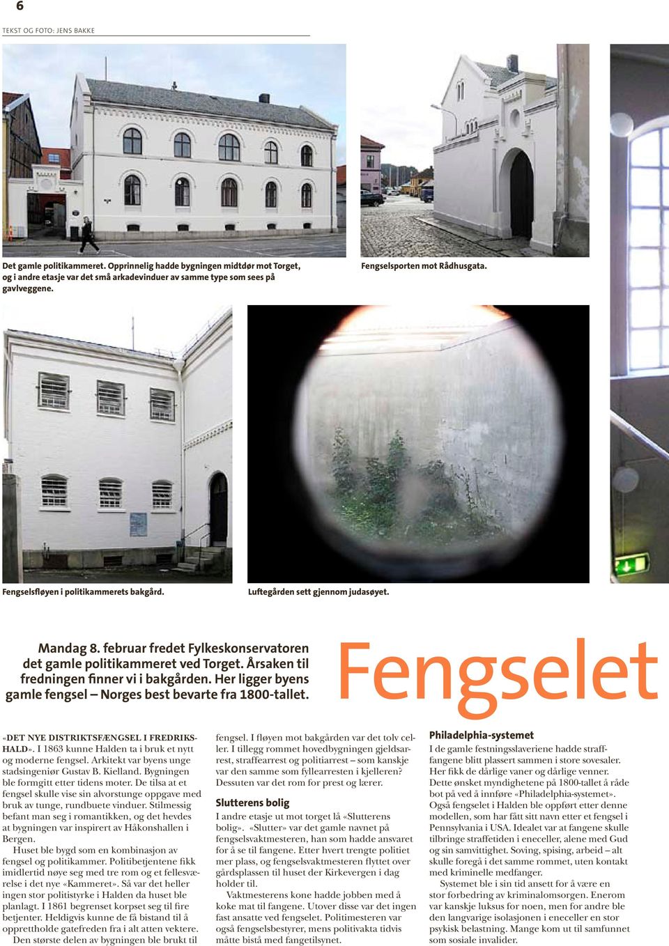 Årsaken til fredningen finner vi i bakgården. Her ligger byens gamle fengsel Norges best bevarte fra 1800-tallet. Fengselet «Det nye Distriktsfængsel i Fredrikshald».