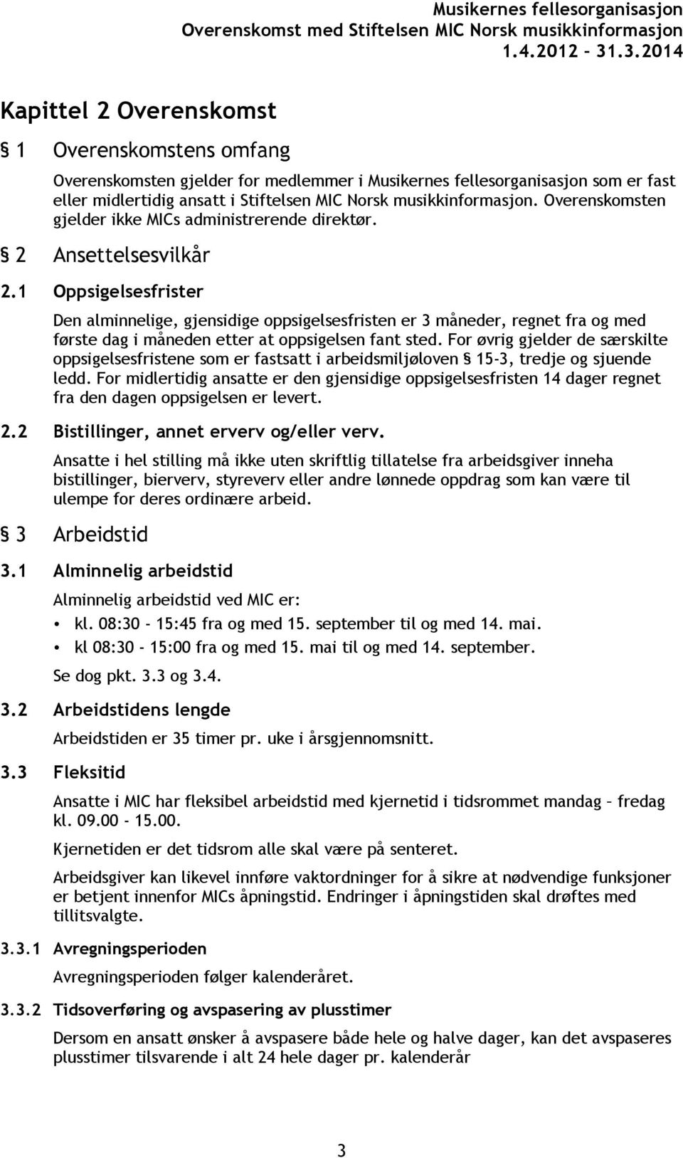 1 Oppsigelsesfrister Den alminnelige, gjensidige oppsigelsesfristen er 3 måneder, regnet fra og med første dag i måneden etter at oppsigelsen fant sted.