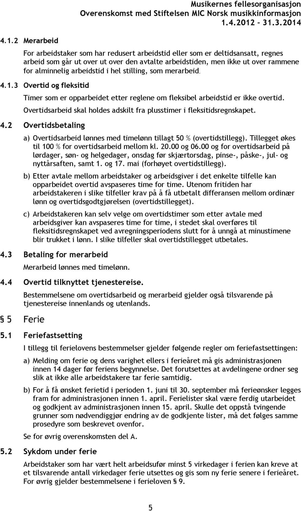 Overtidsarbeid skal holdes adskilt fra plusstimer i fleksitidsregnskapet. 4.2 Overtidsbetaling a) Overtidsarbeid lønnes med timelønn tillagt 50 % (overtidstillegg).