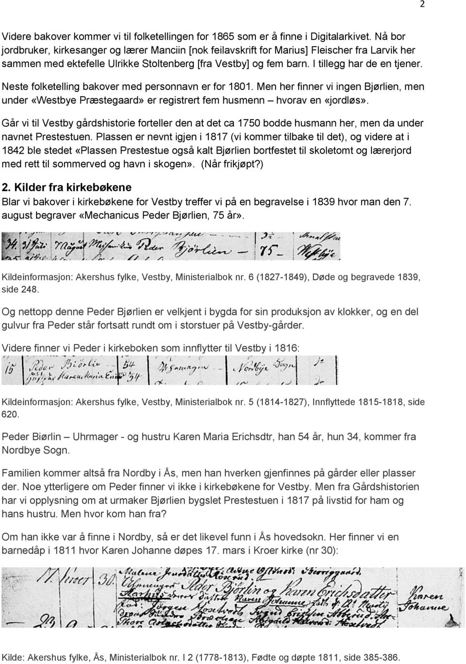 Neste folketelling bakover med personnavn er for 1801. Men her finner vi ingen Bjørlien, men under «Westbye Præstegaard» er registrert fem husmenn hvorav en «jordløs».