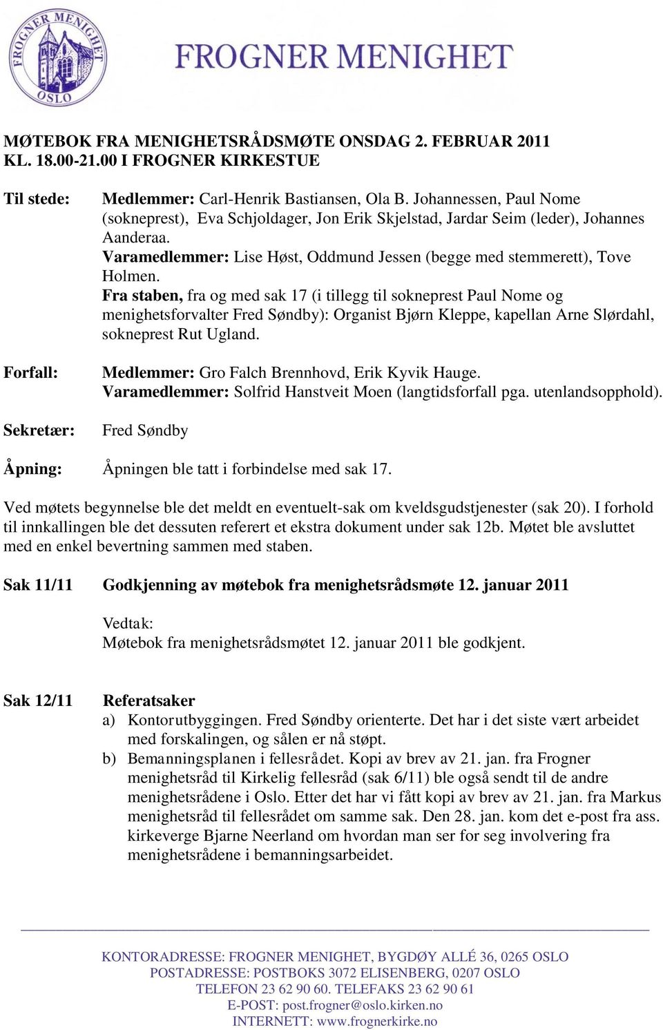 Fra staben, fra og med sak 17 (i tillegg til sokneprest Paul Nome og menighetsforvalter Fred Søndby): Organist Bjørn Kleppe, kapellan Arne Slørdahl, sokneprest Rut Ugland.