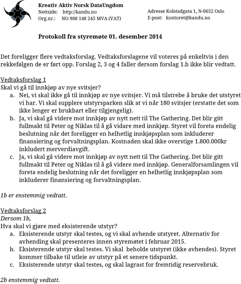 Vi skal supplere utstyrsparken slik at vi når 180 svitsjer (erstatte det som ikke lenger er brukbart eller tilgjengelig). b. Ja, vi skal gå videre mot innkjøp av nytt nett til The Gathering.