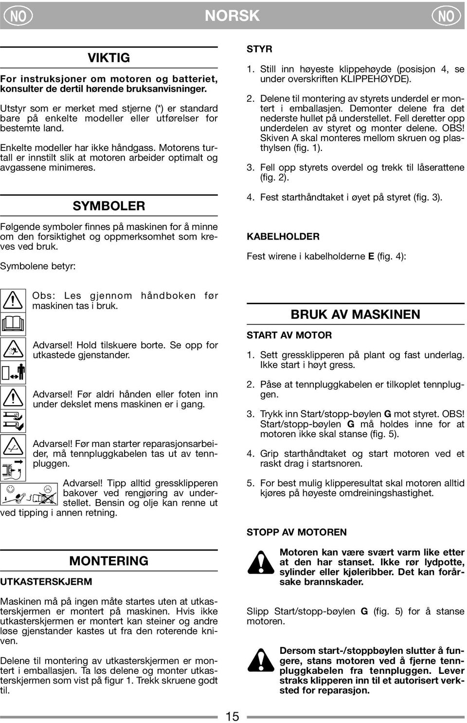 Motorens turtall er innstilt slik at motoren arbeider optimalt og avgassene minimeres.