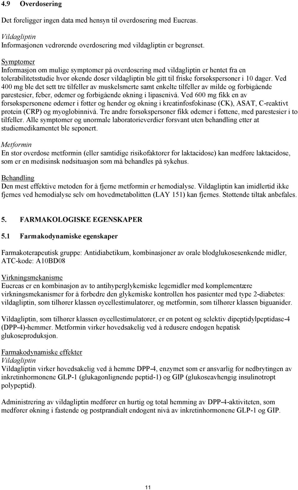 Ved 400 mg ble det sett tre tilfeller av muskelsmerte samt enkelte tilfeller av milde og forbigående parestesier, feber, ødemer og forbigående økning i lipasenivå.