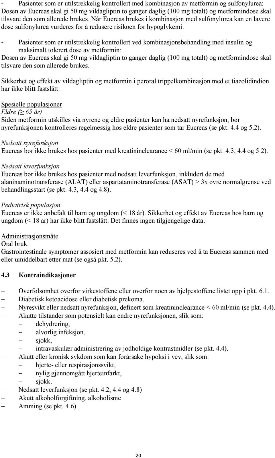 - Pasienter som er utilstrekkelig kontrollert ved kombinasjonsbehandling med insulin og maksimalt tolerert dose av metformin: Dosen av Eucreas skal gi 50 mg vildagliptin to ganger daglig (100 mg