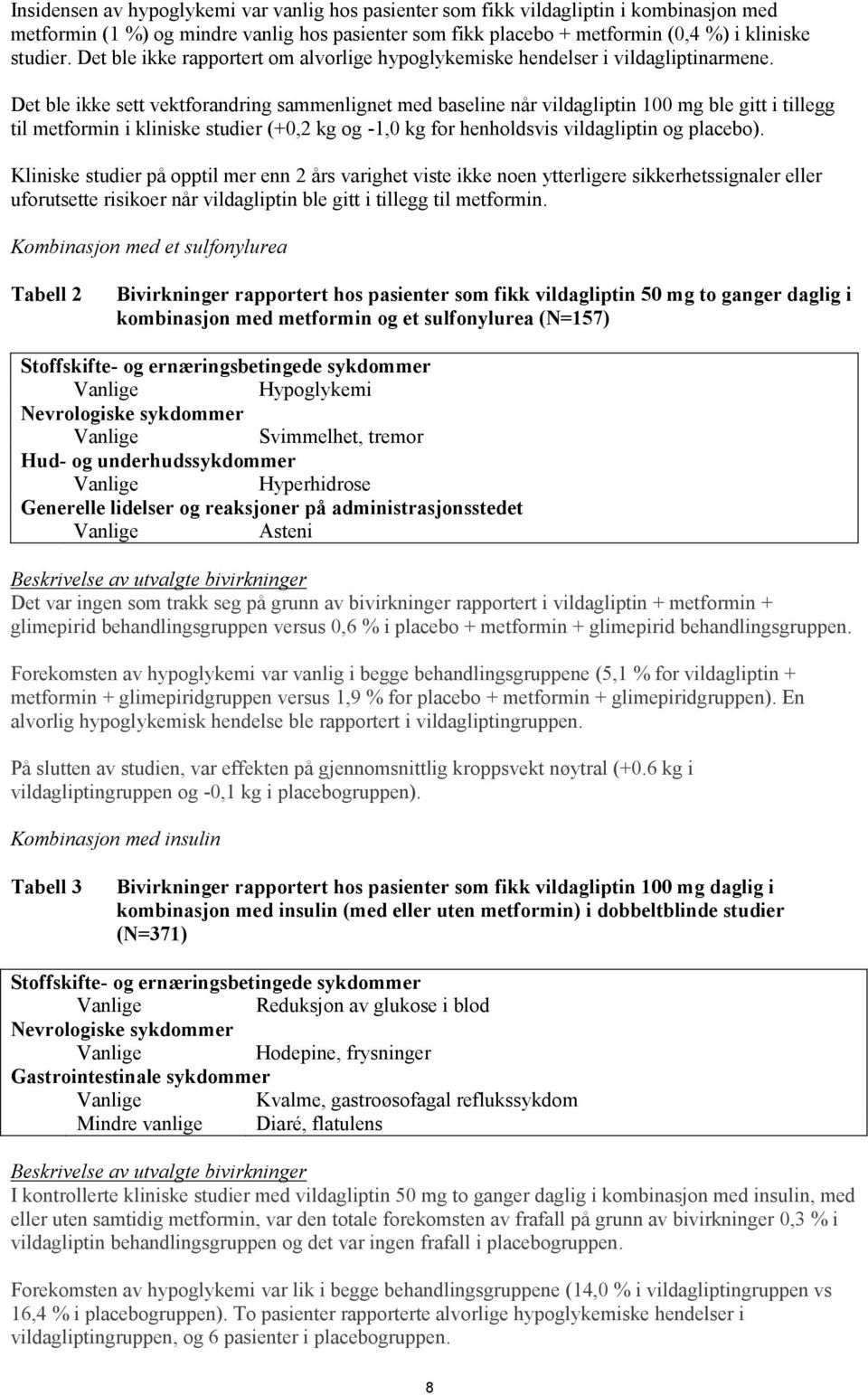 Det ble ikke sett vektforandring sammenlignet med baseline når vildagliptin 100 mg ble gitt i tillegg til metformin i kliniske studier (+0,2 kg og -1,0 kg for henholdsvis vildagliptin og placebo).