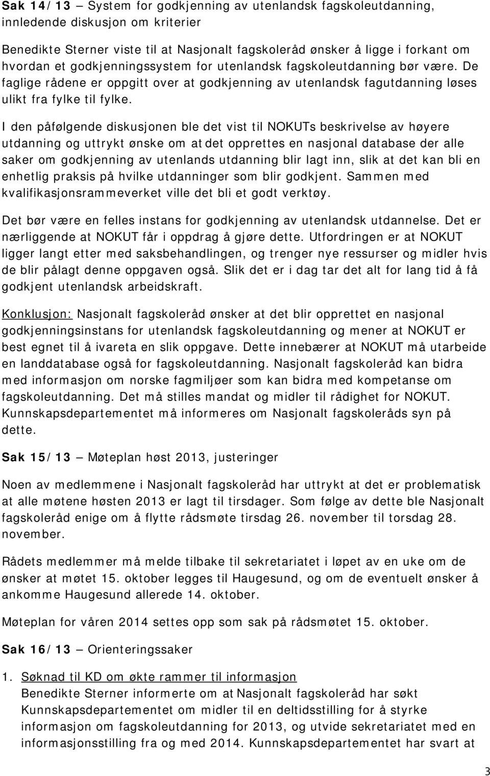 I den påfølgende diskusjonen ble det vist til NOKUTs beskrivelse av høyere utdanning og uttrykt ønske om at det opprettes en nasjonal database der alle saker om godkjenning av utenlands utdanning