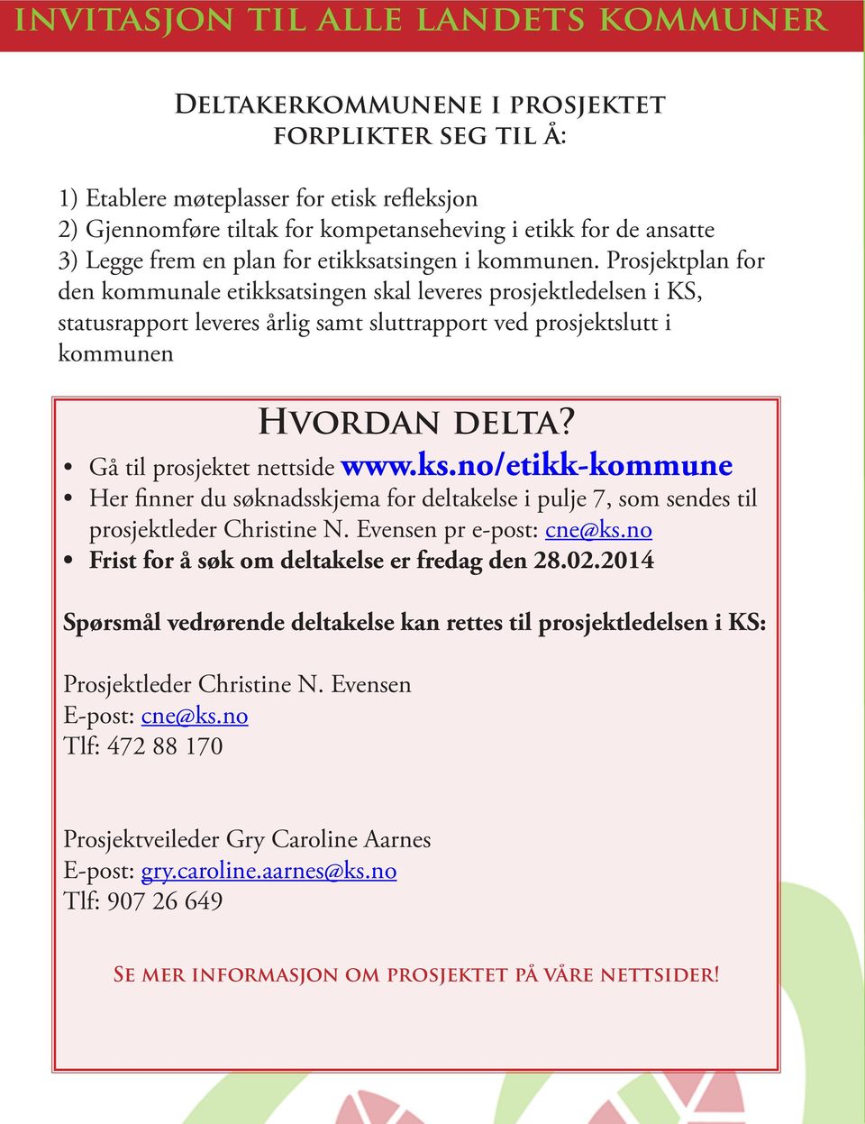 Gå til prosjektet nettside www.ks.no/etikk-kommune Her finner du søknadsskjema for deltakelse i pulje 7, som sendes til prosjektleder Christine N. Evensen pr e-post: cne@ks.