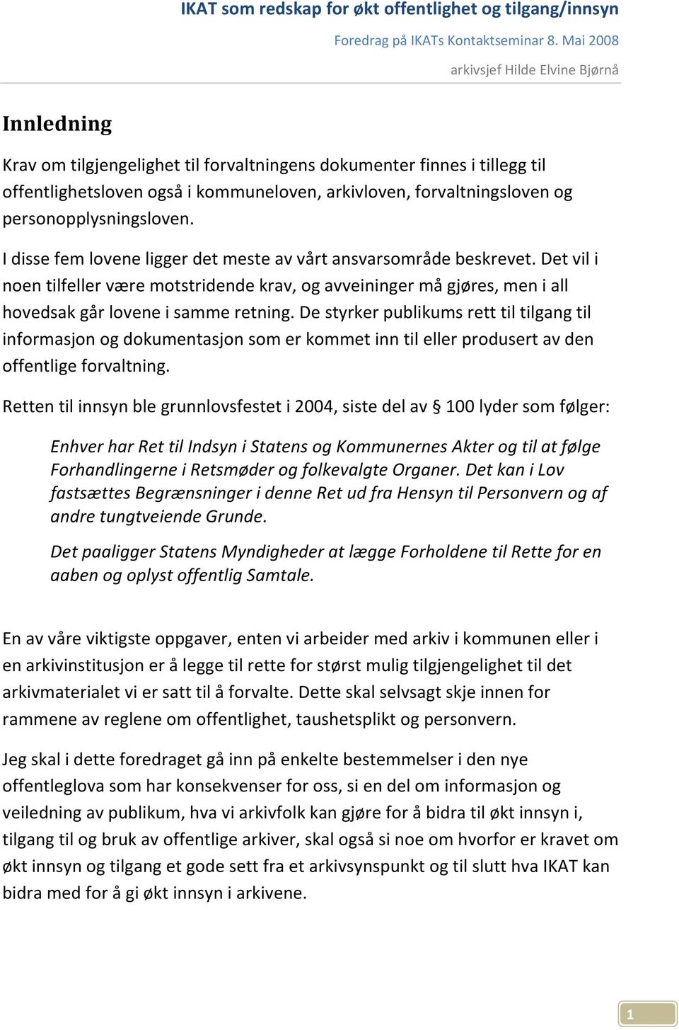 De styrker publikums rett til tilgang til informasjon og dokumentasjon som er kommet inn til eller produsert av den offentlige forvaltning.