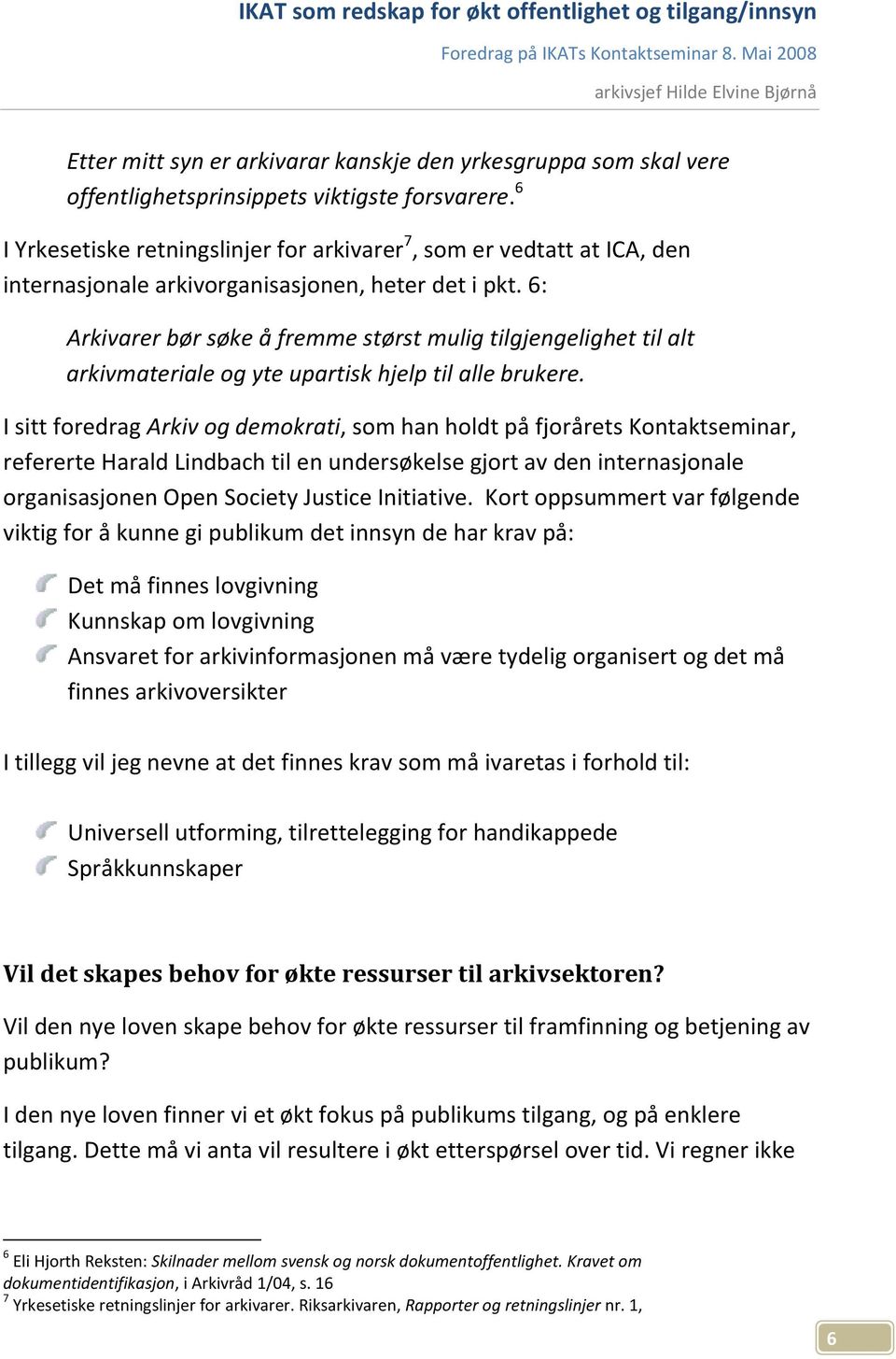 6: Arkivarer bør søke å fremme størst mulig tilgjengelighet til alt arkivmateriale og yte upartisk hjelp til alle brukere.