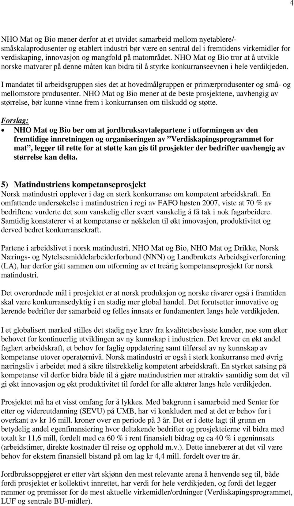 I mandatet til arbeidsgruppen sies det at hovedmålgruppen er primærprodusenter og små- og mellomstore produsenter.