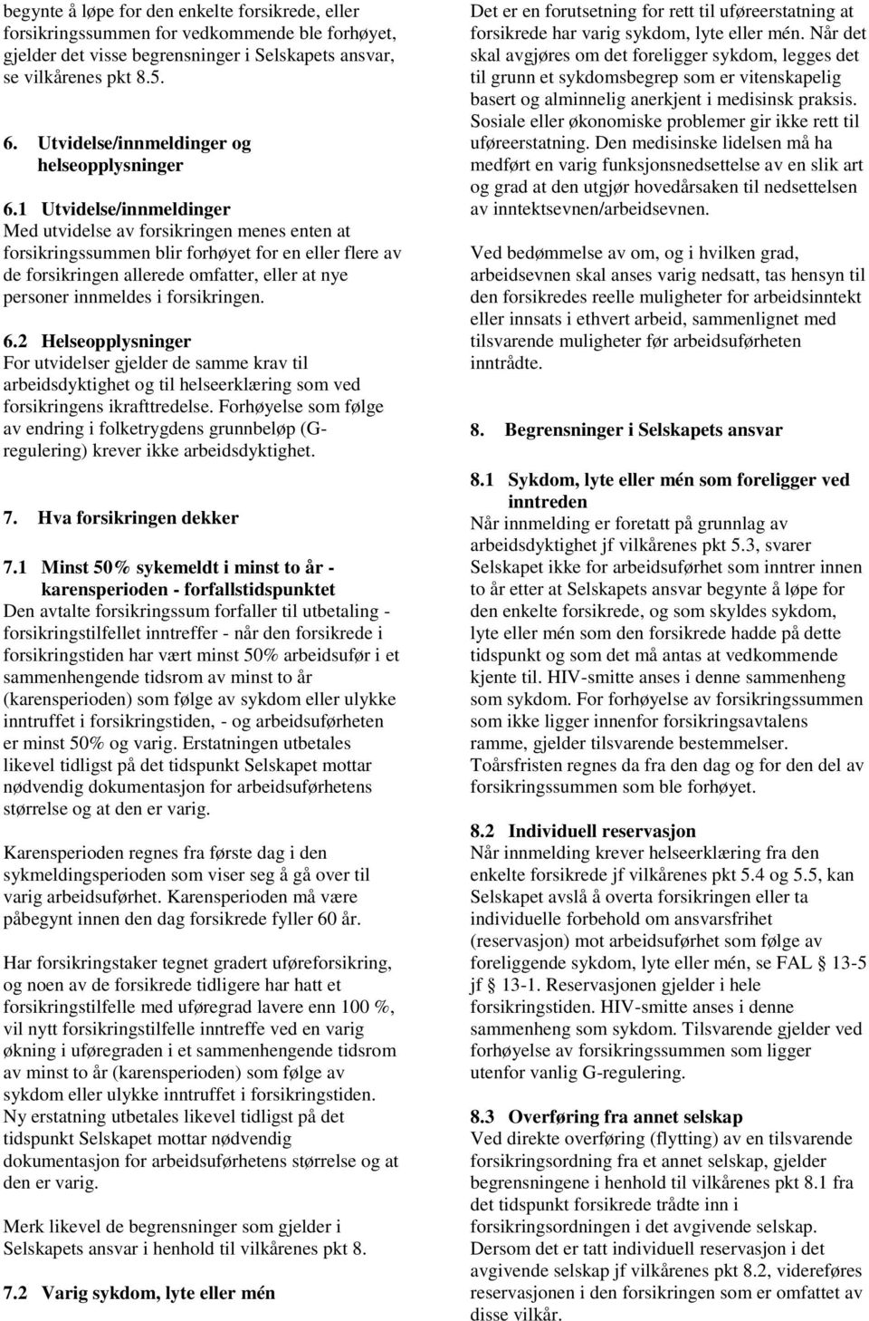 1 Utvidelse/innmeldinger Med utvidelse av forsikringen menes enten at forsikringssummen blir forhøyet for en eller flere av de forsikringen allerede omfatter, eller at nye personer innmeldes i