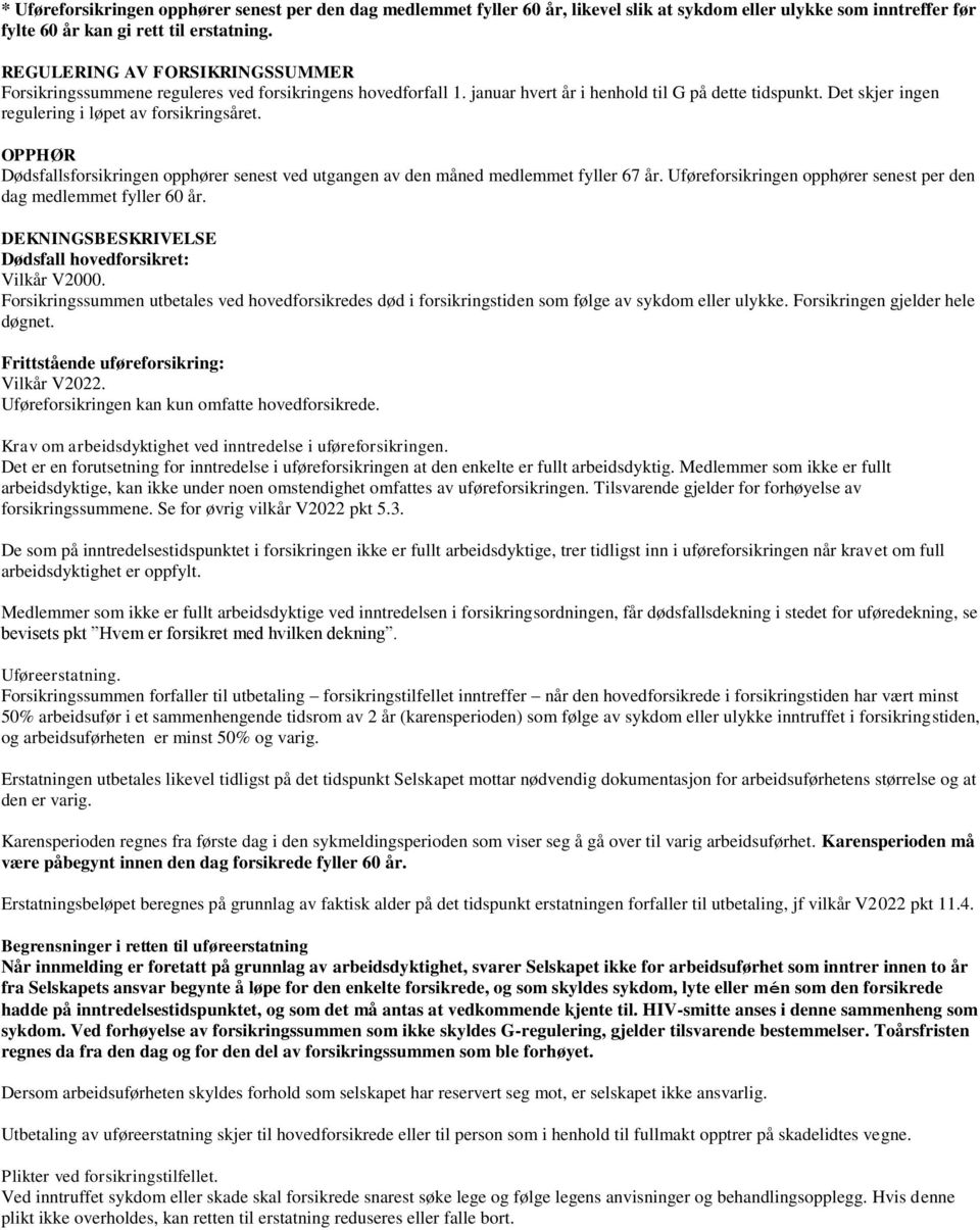 Det skjer ingen regulering i løpet av forsikringsåret. OPPHØR Dødsfallsforsikringen opphører senest ved utgangen av den måned medlemmet fyller 67 år.