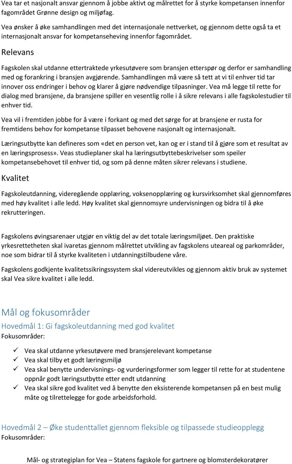 Relevans Fagskolen skal utdanne ettertraktede yrkesutøvere som bransjen etterspør og derfor er samhandling med og forankring i bransjen avgjørende.