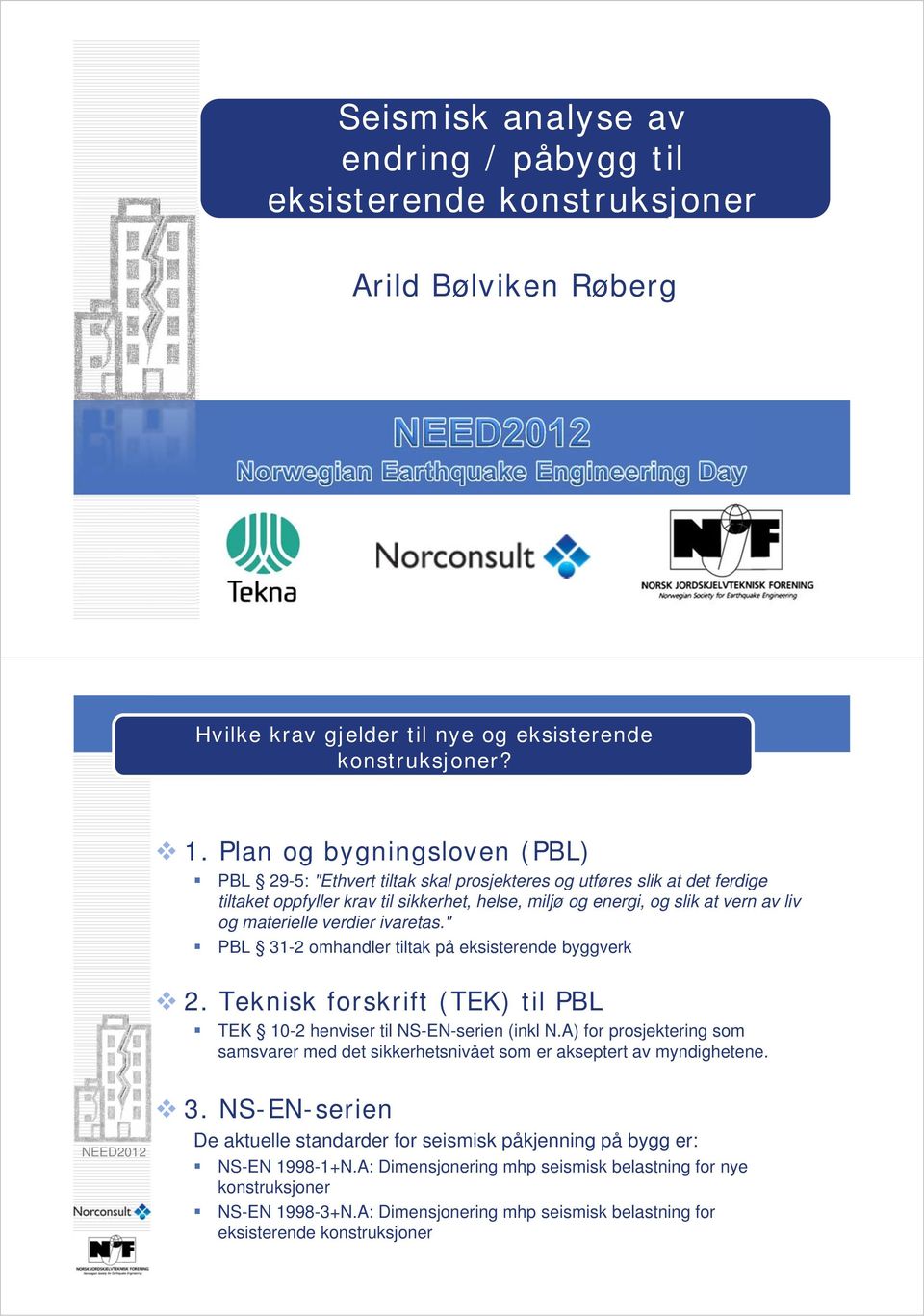 materielle verdier ivaretas." PBL 31-2 omhandler tiltak på eksisterende byggverk 2. Teknisk forskrift (TEK) til PBL TEK 10-2 henviser til NS-EN-serien (inkl N.