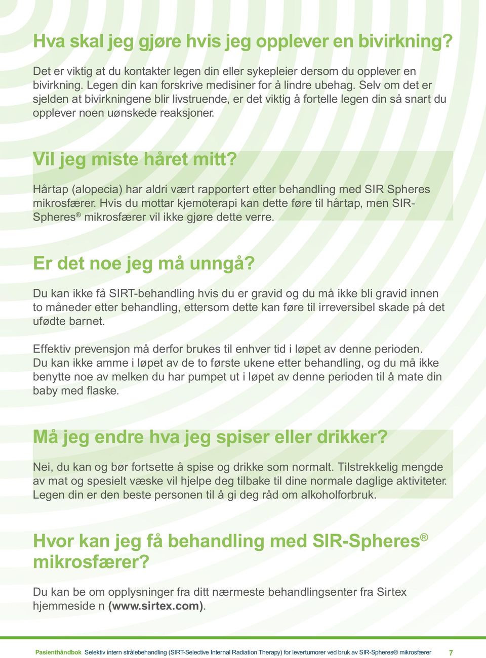 Hårtap (alopecia) har aldri vært rapportert etter behandling med SIR Spheres mikrosfærer. Hvis du mottar kjemoterapi kan dette føre til hårtap, men SIR- Spheres mikrosfærer vil ikke gjøre dette verre.