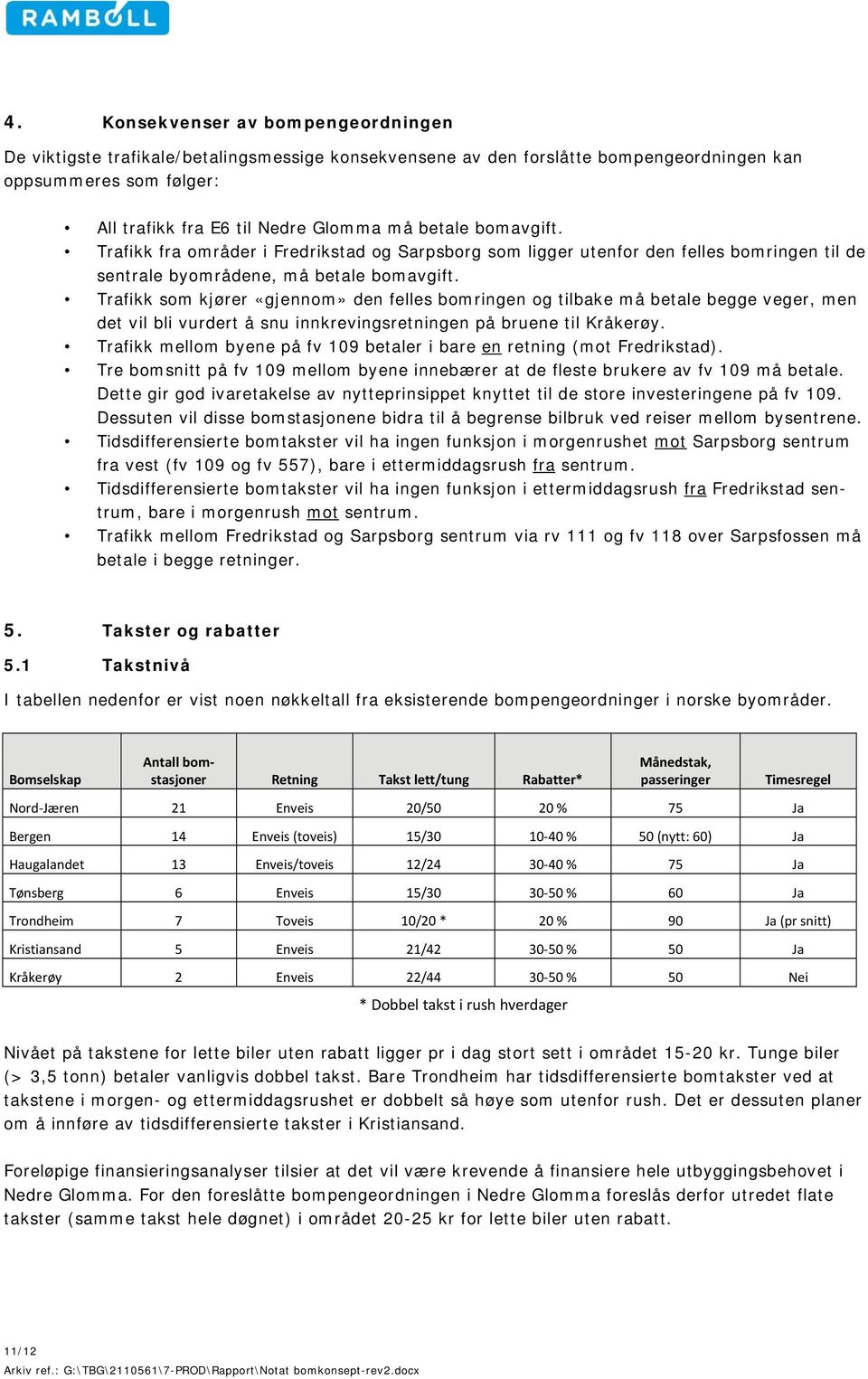 Trafikk som kjører «gjennom» den felles bomringen og tilbake må betale begge veger, men det vil bli vurdert å snu innkrevingsretningen på bruene til Kråkerøy.