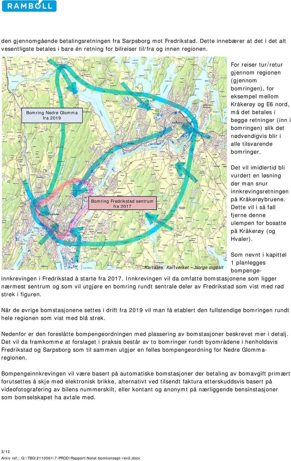 nødvendigvis blir i alle tilsvarende bomringer. Bomring Fredrikstad sentrum fra 2017 Det vil imidlertid bli vurdert en løsning der man snur innkrevingsretningen på Kråkerøybruene.