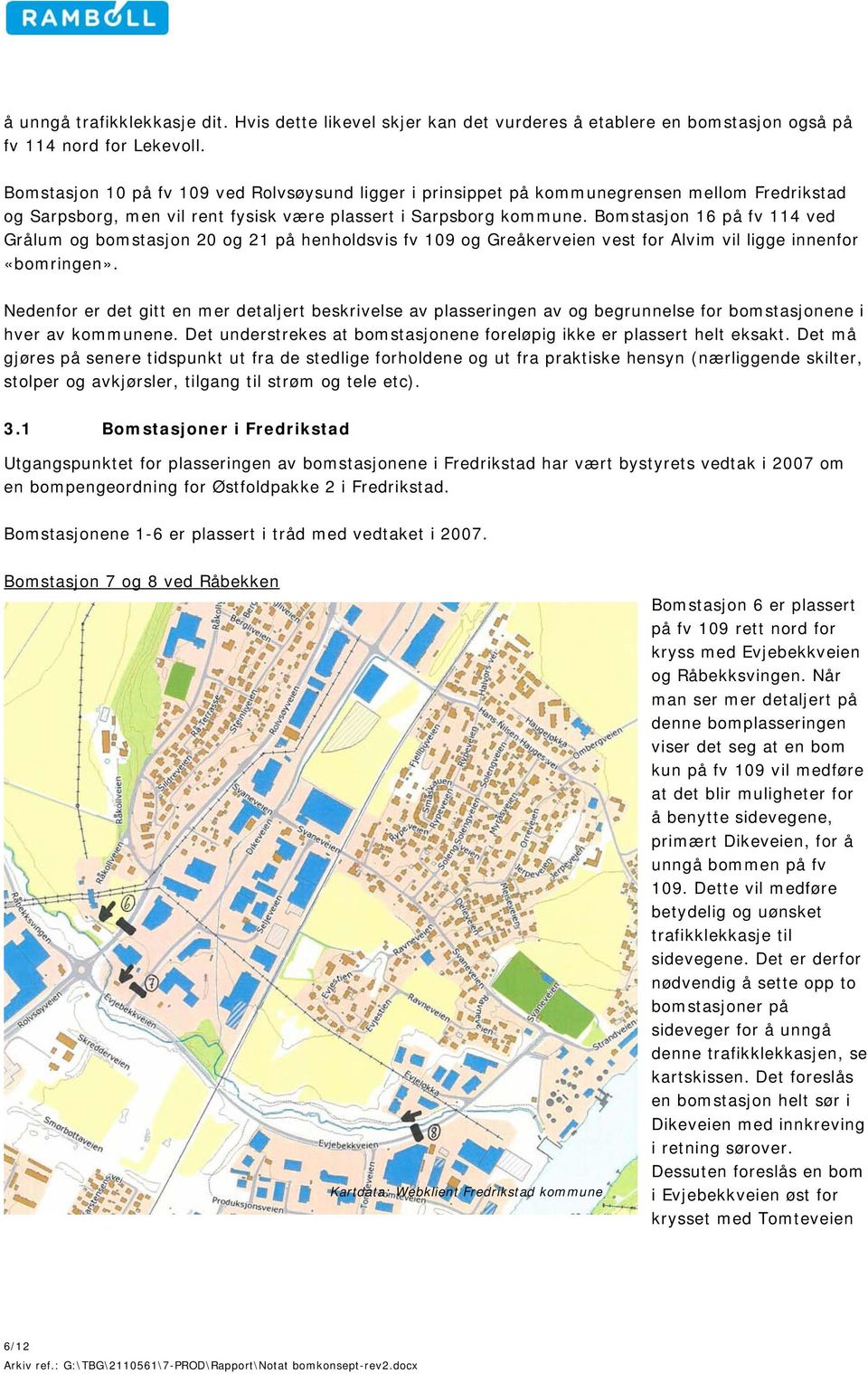 Bomstasjon 16 på fv 114 ved Grålum og bomstasjon 20 og 21 på henholdsvis fv 109 og Greåkerveien vest for Alvim vil ligge innenfor «bomringen».