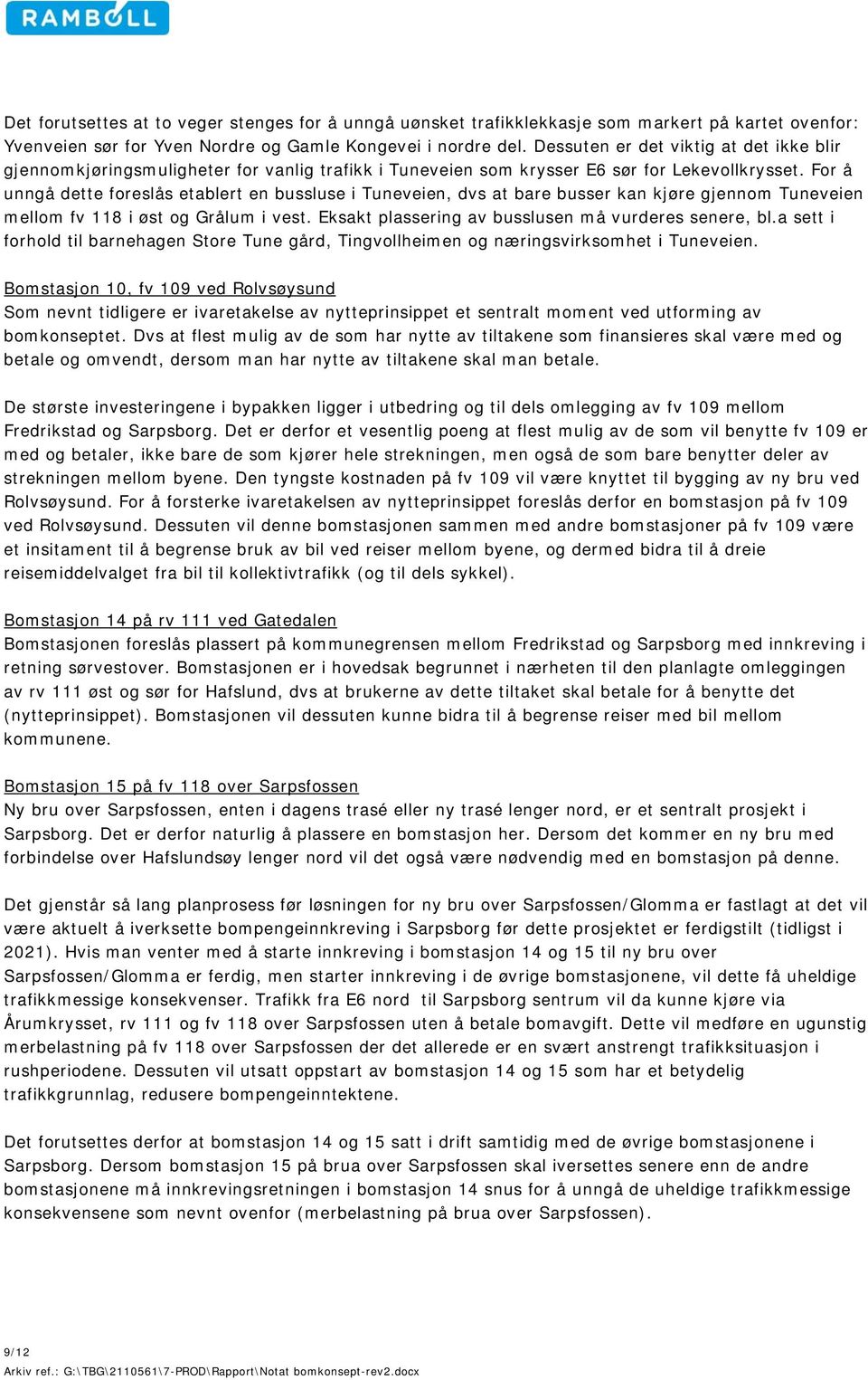 For å unngå dette foreslås etablert en bussluse i Tuneveien, dvs at bare busser kan kjøre gjennom Tuneveien mellom fv 118 i øst og Grålum i vest. Eksakt plassering av busslusen må vurderes senere, bl.