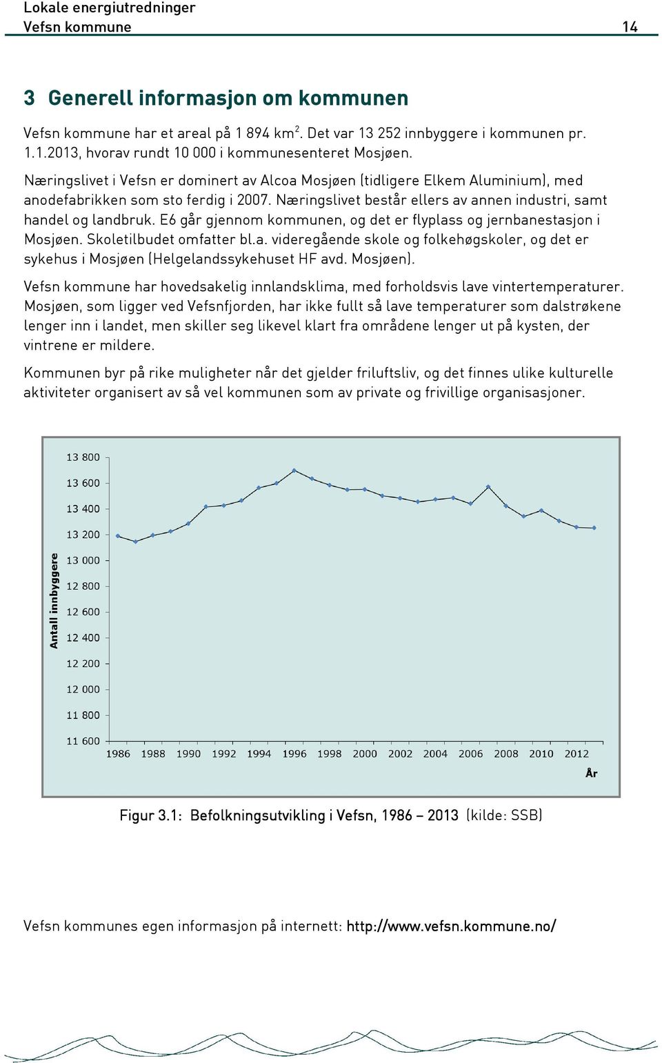 E6 går gjennom kommunen, og det er flyplass og jernbanestasjon i Mosjøen. Skoletilbudet omfatter bl.a. videregående skole og folkehøgskoler, og det er sykehus i Mosjøen (Helgelandssykehuset HF avd.