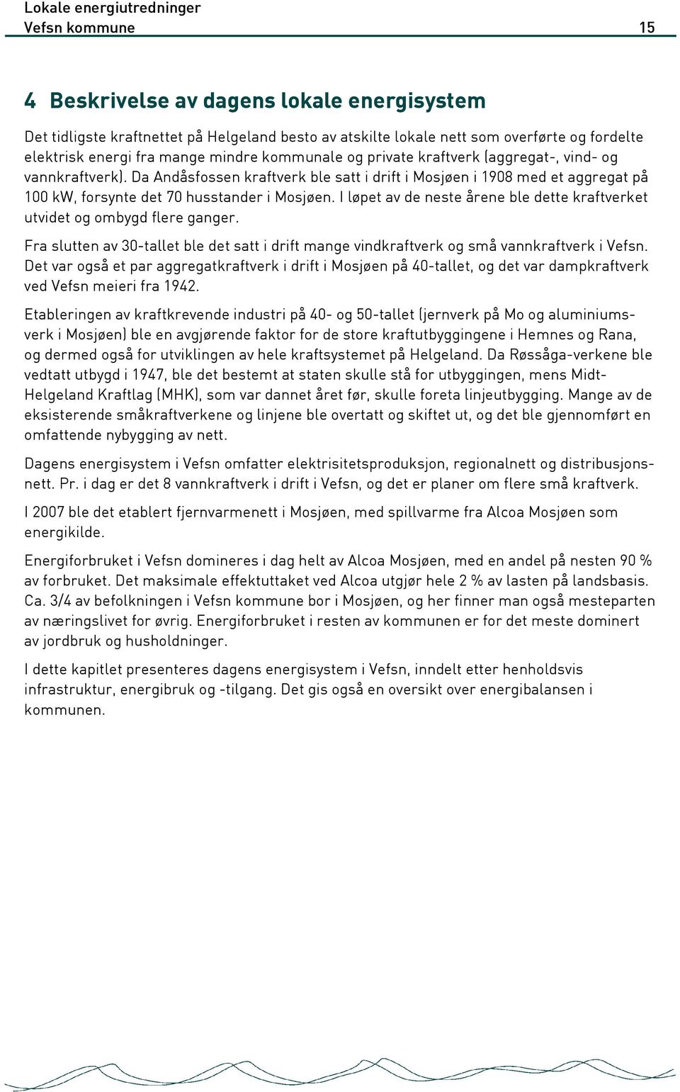 I løpet av de neste årene ble dette kraftverket utvidet og ombygd flere ganger. Fra slutten av 30-tallet ble det satt i drift mange vindkraftverk og små vannkraftverk i Vefsn.