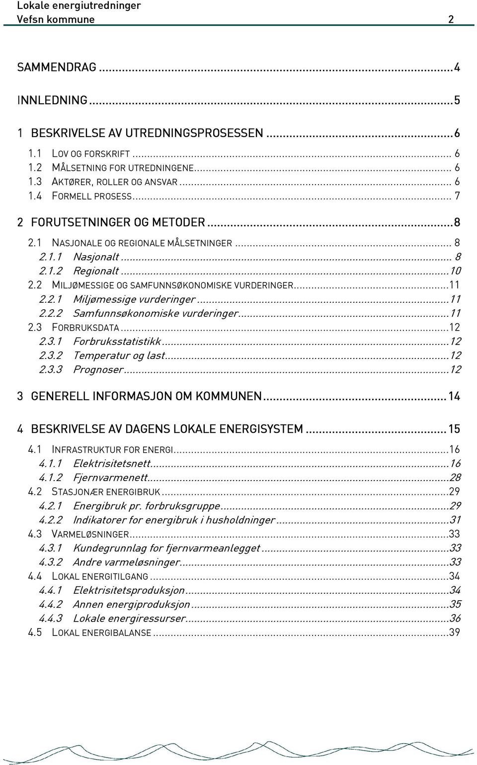 ..11 2.2.2 Samfunnsøkonomiske vurderinger...11 2.3 FORBRUKSDATA...12 2.3.1 Forbruksstatistikk...12 2.3.2 Temperatur og last...12 2.3.3 Prognoser...12 3 GENERELL INFORMASJON OM KOMMUNEN.