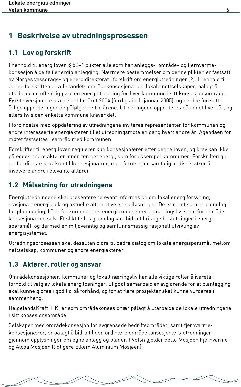 I henhold til denne forskriften er alle landets områdekonsesjonærer (lokale nettselskaper) pålagt å utarbeide og offentliggjøre en energiutredning for hver kommune i sitt konsesjonsområde.