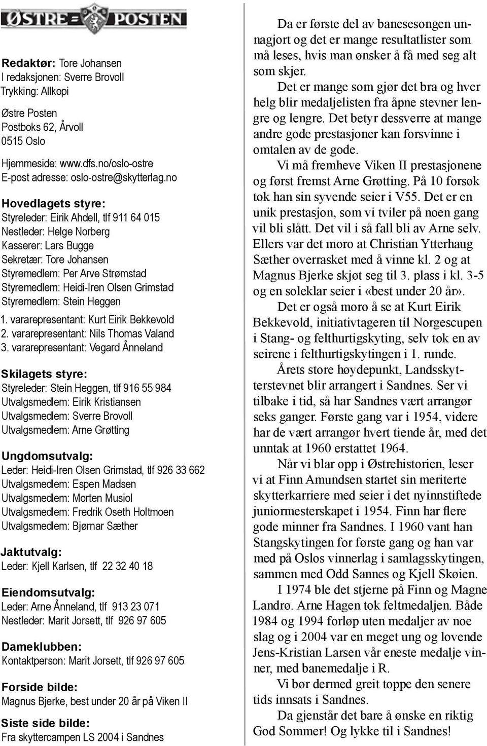 Grimstad Styremedlem: Stein Heggen 1. vararepresentant: Kurt Eirik Bekkevold 2. vararepresentant: Nils Thomas Valand 3.