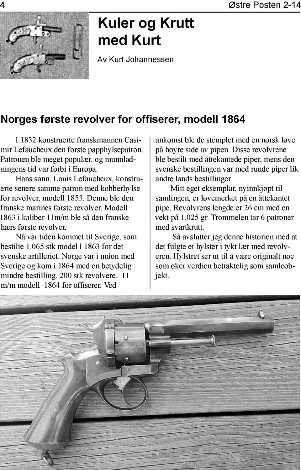Denne ble den franske marines første revolver. Modell 1863 i kaliber 11m/m ble så den franske hærs første revolver. Nå var tiden kommet til Sverige, som bestilte 1.