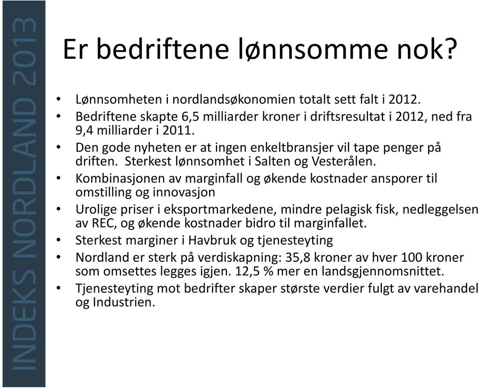 Kombinasjonen av marginfall og økende kostnader ansporer til omstilling og innovasjon Urolige priser i eksportmarkedene, mindre pelagisk fisk, nedleggelsen av REC, og økende kostnader bidro