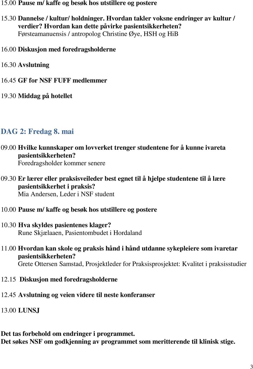 00 Hvilke kunnskaper om lovverket trenger studentene for å kunne ivareta pasientsikkerheten? Foredragsholder kommer senere 09.