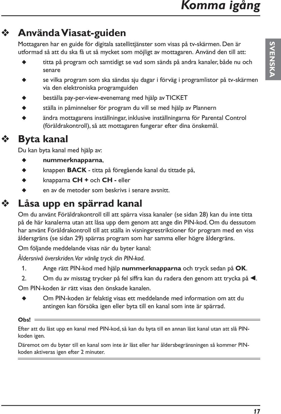 elektroniska programguiden beställa pay-per-view-evenemang med hjälp av TICKET ställa in påminnelser för program du vill se med hjälp av Plannern ändra mottagarens inställningar, inklusive