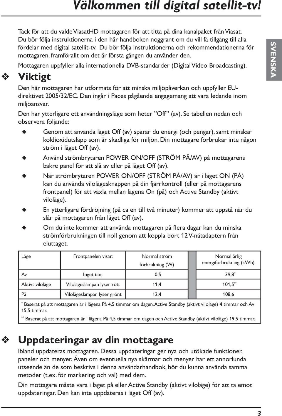 Du bör följa instruktionerna och rekommendationerna för mottagaren, framförallt om det är första gången du använder den.