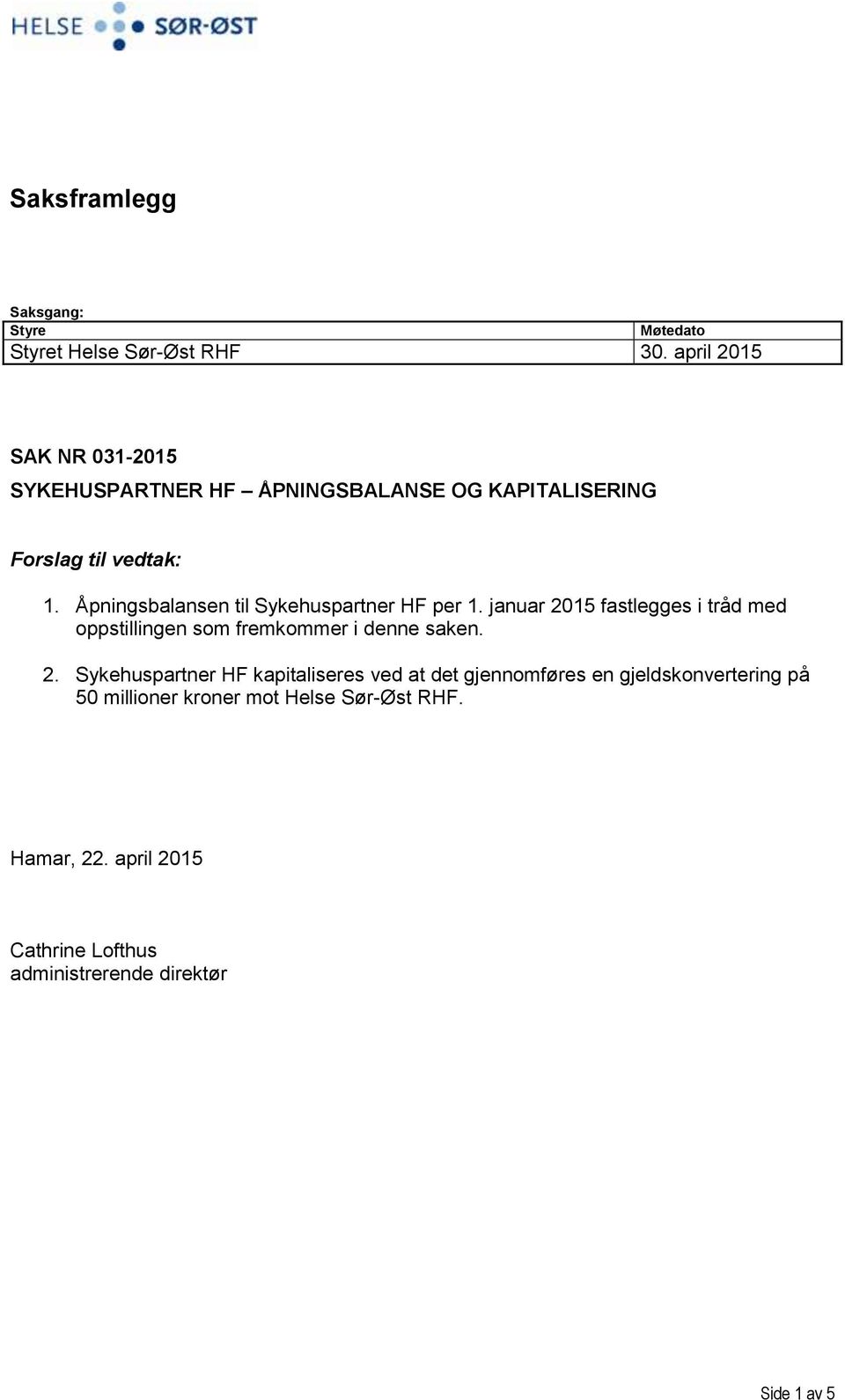 Åpningsbalansen til Sykehuspartner HF per 1. januar 2015 fastlegges i tråd med oppstillingen som fremkommer i denne saken.