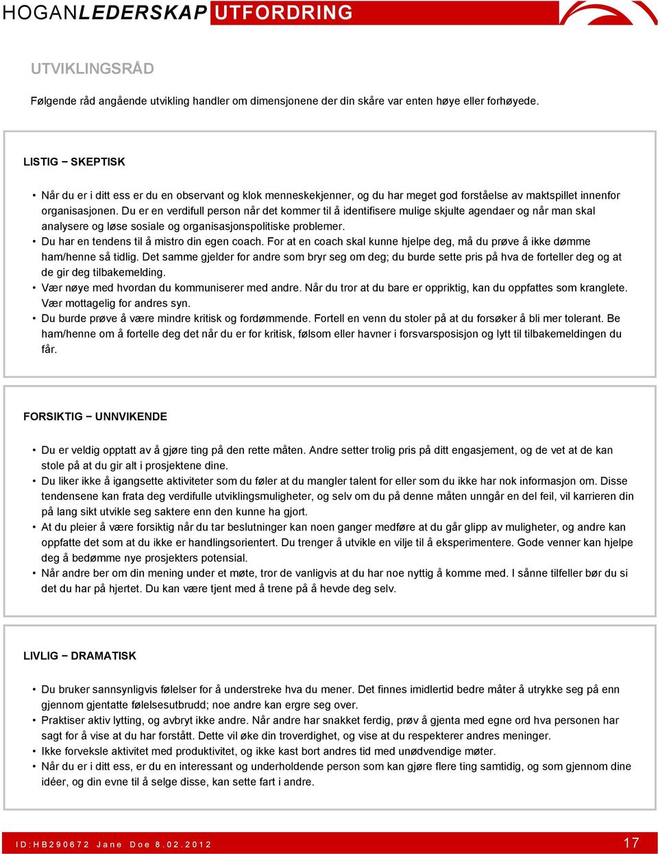 Du er en verdifull person når det kommer til å identifisere mulige skjulte agendaer og når man skal analysere og løse sosiale og organisasjonspolitiske problemer.