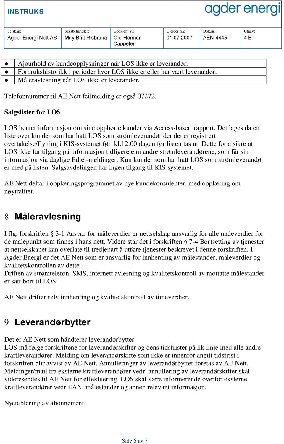 Det lages da en liste over kunder som har hatt LOS som strømleverandør der det er registrert overtakelse/flytting i KIS-systemet før kl.12:00 dagen før listen tas ut.