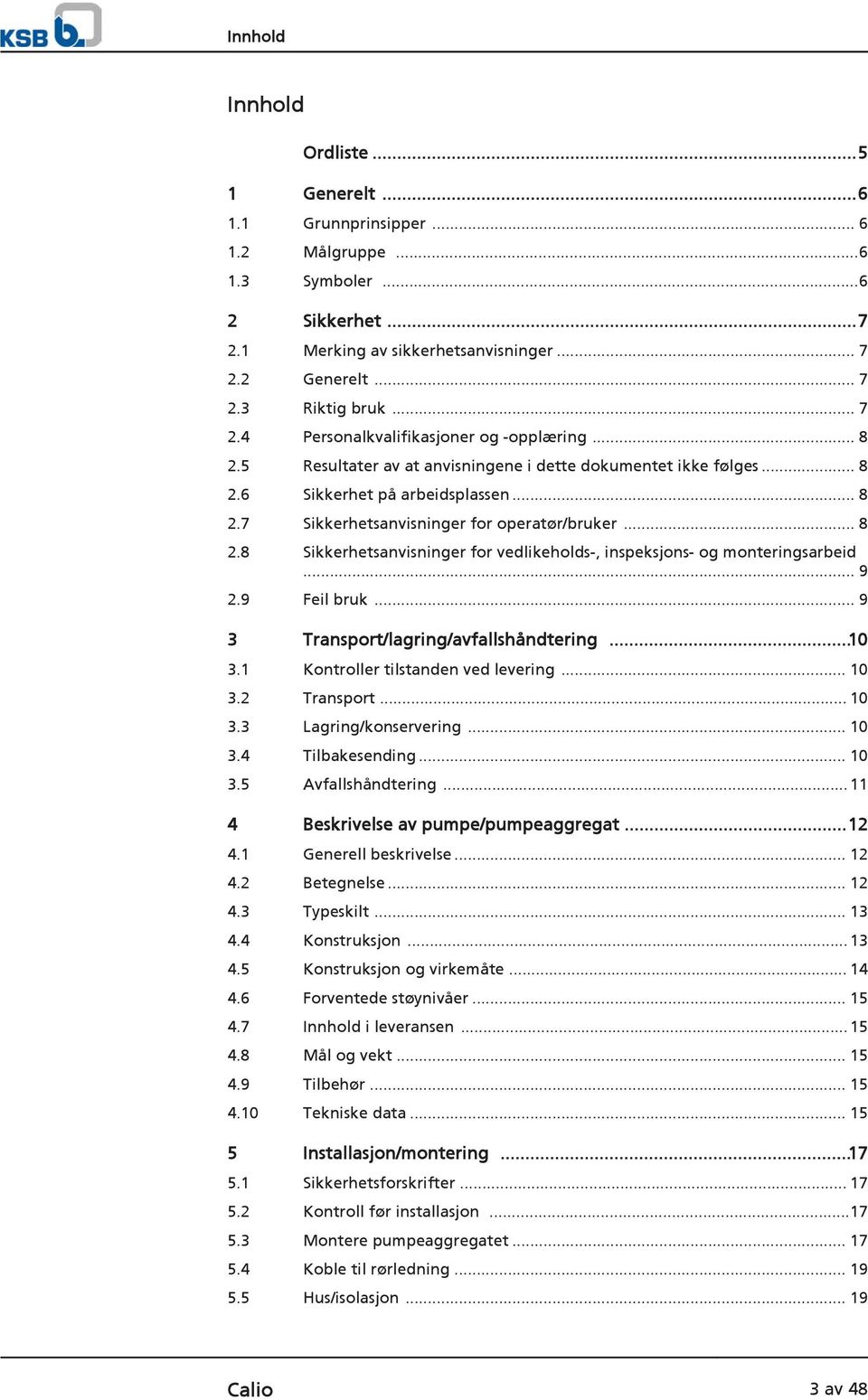 .. 8 2.8 Sikkerhetsanvisninger for vedlikeholds-, inspeksjons- og monteringsarbeid... 9 2.9 Feil bruk... 9 3 Transport/lagring/avfallshåndtering...10 3.1 Kontroller tilstanden ved levering... 10 3.