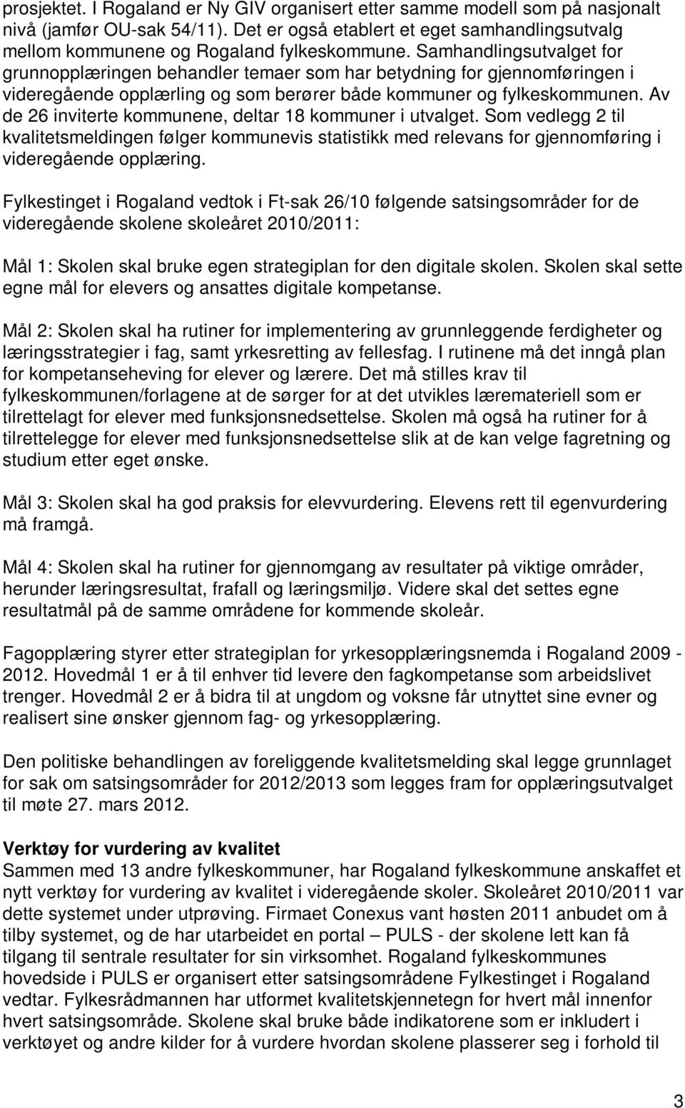 Av de 26 inviterte kommunene, deltar 18 kommuner i utvalget. Som vedlegg 2 til kvalitetsmeldingen følger kommunevis statistikk med relevans for gjennomføring i videregående opplæring.