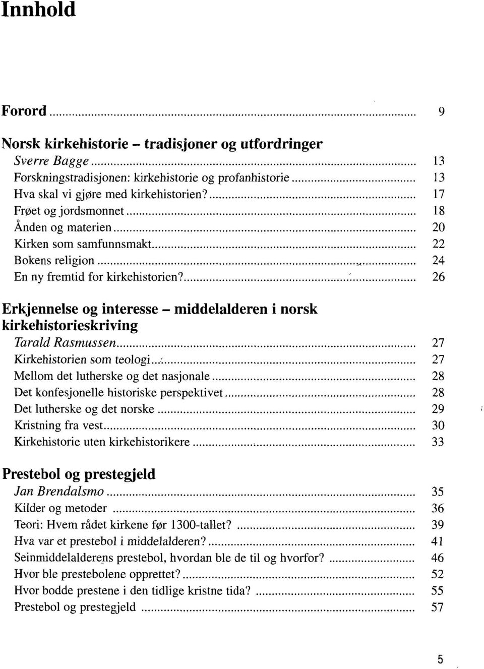 26 Erkjennelse og interesse - middelalderen i norsk kirkehistorieskriving Tarald Rasmussen 27 Kirkehistorien som teologi.