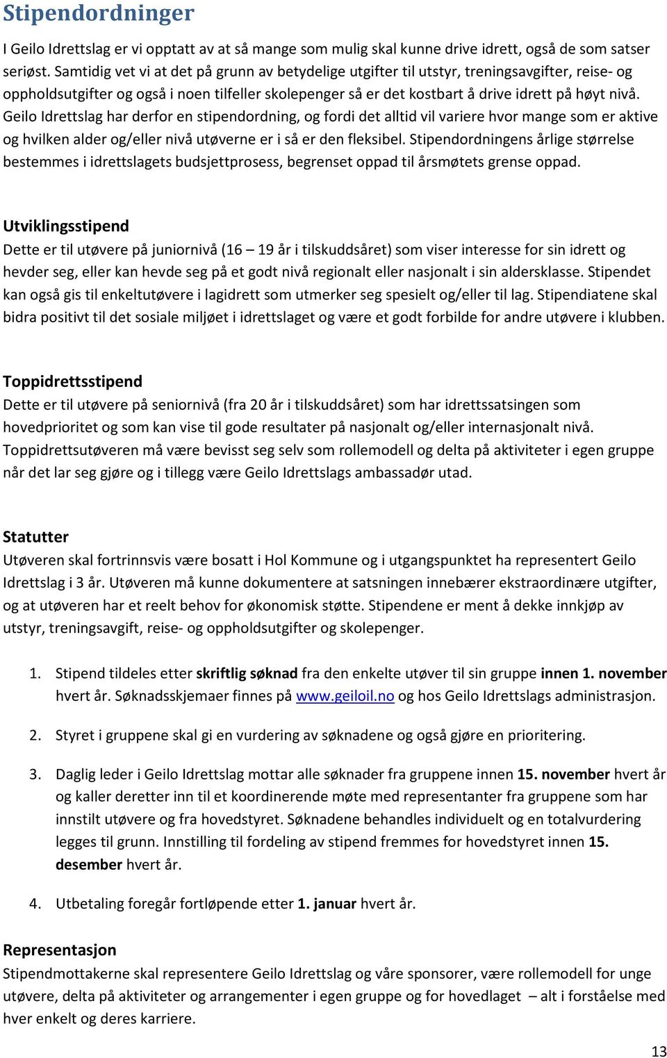 Geilo Idrettslag har derfor en stipendordning, og fordi det alltid vil variere hvor mange som er aktive og hvilken alder og/eller nivå utøverne er i så er den fleksibel.